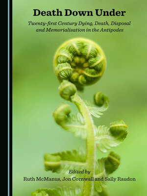 cover image of Death Down Under: Twenty-first Century Dying, Death, Disposal and Memorialisation in the Antipodes